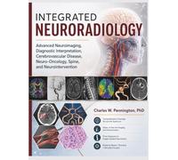 Integrated neuroradiology: Advanced Neuroimaging, Diagnostic Interpretation, Cerebrovascular Disease, Neuro-Oncology, Spine, and Neurointervention