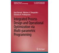 Integrated Process Design and Operational Optimization via Multi-parametric Programming (Synthesis Lectures on Engineering, Science, and Technology)