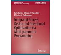 Integrated Process Design and Operational Optimization via Multi-parametric Programming (Synthesis Lectures on Engineering, Science, and Technology)