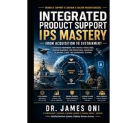 Integrated Product Support, IPS Mastery-From Acquisition to Sustainment: The IPS Blueprint for Defence and Government Programs