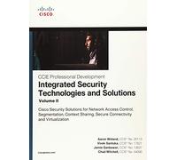 Integrated Security Technologies and Solutions - Volume II: Cisco Security Solutions for Network Access Control, Segmentation, Context Sharing, Secure ... 2 (CCIE Professional Development)