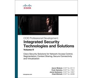 Integrated Security Technologies and Solutions - Volume II : Cisco Security Solutions for Network Access Control, Segmentation, Context Sharing, Secure Connectivity and Virtualization