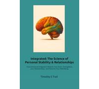 Integrated: The New Science of Personal Stability & Relationships: How Emotional Integration Rewires Your Brain, Strengthens your Relationships, and Restores Your Well-Being