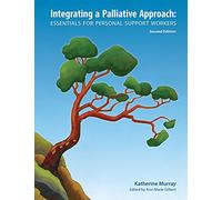 Integrating a Palliative Approach: Essentials for Personal Support Workers; Second Edition