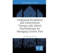 Integrating Acceptance and Commitment Therapy with Islāmic Psychotherapy for Managing Chronic Pain (Islamic Psychology and Psychotherapy)
