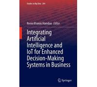 Integrating Artificial Intelligence and IoT for Enhanced Decision-Making Systems in Business (Studies in Big Data, 204)