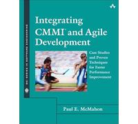 Integrating CMMI and Agile Development: Case Studies and Proven Techniques for Faster Performance Improvement (SEI Series in Software Engineering)