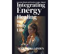 INTEGRATING ENERGY HEALING IN DAILY LIFE: Everyday Rituals and Practices to Stay Aligned (2nd TIER Energy Healing INTERMEDIATE SERIES - Deepening the Flow of Energy)
