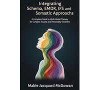 Integrating Evidence-Based Trauma Therapies: A Practice Guide to Multi-Modal Care for Complex Trauma and Personality Patterns: A Complete Guide to ... for Complex Trauma and Personality Disorders