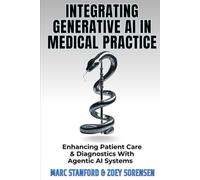 INTEGRATING GENERATIVE AI IN MEDICAL PRACTICE: Enhancing Patient Care & Diagnostics With Agentic AI Systems (Unlock the Architecture of Intelligence - Your Gateway to the World of AI)