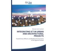 INTEGRATING ICT IN URBAN AND ARCHITECTURAL PROJECTS: Toward Smart, Efficient, and Resilient Environments in the Algerian Context