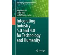Integrating Industry 5.0 and 4.0 for Technology and Humanity (Contributions to Environmental Sciences & Innovative Business Technology)