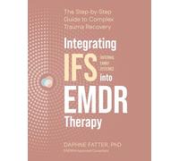 Integrating Internal Family Systems (Ifs) Into EMDR Therapy: The Step-By-Step Guide to Complex Trauma Recovery