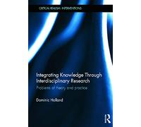 Integrating Knowledge Through Interdisciplinary Research: Problems of Theory and Practice (Critical Realism: Interventions Routledge Critical Realism)