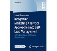 Integrating Marketing Analytics Approaches into B2B Lead Management: A Practical Guide for Process Optimization (BestMasters)