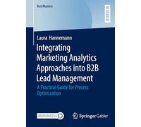 Integrating Marketing Analytics Approaches into B2B Lead Management: A Practical Guide for Process Optimization (BestMasters)