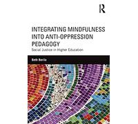 Integrating Mindfulness into Anti-Oppression Pedagogy: Social Justice in Higher Education