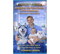 INTEGRATING MULTIPLE PETS WITH A NEWBORN: TECHNIQUES FOR SUCCESS (Companion Animal Behavior)