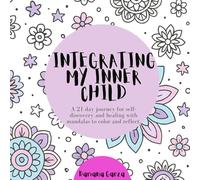 INTEGRATING MY INNER CHILD: A 21 day journey for self-discovery and healing with mandalas to color and reflect.