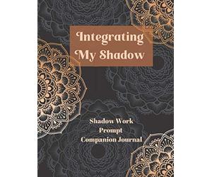 Integrating My Shadow: A Shadow Work Prompt Companion Journal for Inner Child Healing (Shadow Work & Inner Child)