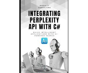 Integrating Perplexity API with C#: Build Intelligent Applications with AI-Powered Search: A Practical Guide to Accessing and Using the Perplexity API in .NET Applications
