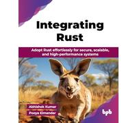 Integrating Rust: Adopt Rust effortlessly for secure, scalable, and high-performance systems (English Edition)