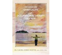 Integrating Spirituality and Occupational Therapy Treatment: A Practical Guide