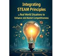 Integrating STEAM Principles in Real world situations: to Enhance job Market Competitiveness