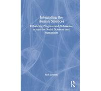 Integrating the Human Sciences: Enhancing Progress and Coherence across the Social Sciences and Humanities