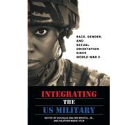 Integrating the US Military: Race, Gender, and Sexual Orientation since World War II