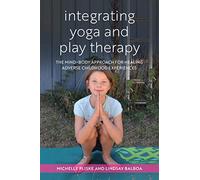 Integrating Yoga and Play Therapy: The Mind-Body Approach for Healing Adverse Childhood Experiences