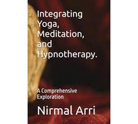 Integrating Yoga, Meditation, and Hypnotherapy: A Comprehensive Exploration