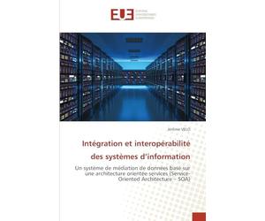 Intégration et interopérabilité des systèmes d'information: Un système de médiation de données basé sur une architecture orientée services (Service-Oriented Architecture - SOA)