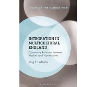 Integration in Multicultural England: Community Relations between Muslims and Non-Muslims (Islam of the Global West)
