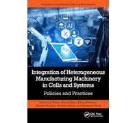 Integration of Heterogeneous Manufacturing Machinery in Cells and Systems: Policies and Practices (Computers in Engineering Design and Manufacturing)