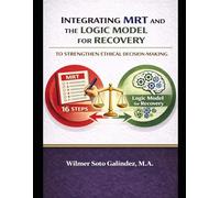 Integration of MRT and the Logical Recovery Model to Strengthen Ethical Thinking in Personal Change: A Structured Psychoeducational Model for Ethical ... in Recovery and Rehabilitation Programs