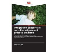 Intégration sensorielle dans l'enseignement précoce du piano: Promotion du développement en tenant particulièrement compte de la thérapie d'intégration sensorielle d'Ayres