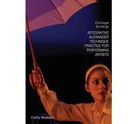 Integrative Alexander Technique Practice for Performing Artists: Onstage Synergy