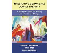 Integrative Behavioral Couple Therapy - A Therapist`s Guide to Creating Acceptance and Change, Second Edition