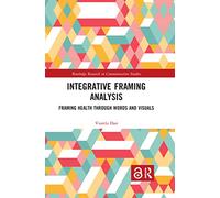 Integrative Framing Analysis: Framing Health through Words and Visuals (Routledge Research in Communication Studies)