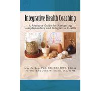 Integrative Health Coaching: Resource Guide for Navigating Complementary and Integrative Health