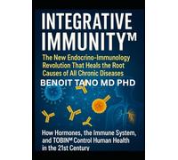 INTEGRATIVE IMMUNITY™: The New Endocrino-Immunology Revolution That Heals the Root Causes of All Chronic Diseases -: How Hormones, the Immune System, ... Control Human Health in the 21st Century
