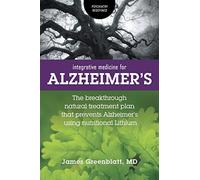 Integrative Medicine for Alzheimer's: The Breakthrough Natural Treatment Plan That Prevents Alzheimer's Using Nutritional Lithium (Psychiatry Redefined)