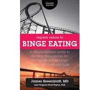 Integrative Medicine for Binge Eating: A Comprehensive Guide to the New Hope Model for the Elimination of Binge Eating and Food Cravings (Psychiatry Redefined)