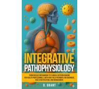 Integrative Pathophysiology: From Disease Mechanisms to Clinical Decision-Making for Health Professionals, with High-Yield Pathways for Diagnosis, ... Management (The Language of Modern Science)