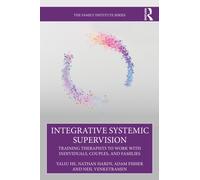 Integrative Systemic Supervision : Training Therapists to Work with Individuals, Couples, and Families