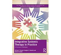 Integrative Systemic Therapy in Practice: A Clinician’s Handbook (The Family Institute Series)
