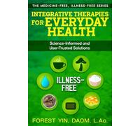 Integrative Therapies for Everyday Health: Science-Informed and User-Trusted Solutions (The Medicine-Free, Illness-Free Series)