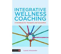 Integrative Wellness Coaching: A Handbook for Therapists and Counsellors