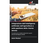 Integrazione dell'intelligenza artificiale nell'agricoltura e nella gestione delle risorse idriche: Una guida tecnica completa ai sistemi idrici e agricoli alimentati dall'intelligenza artificiale